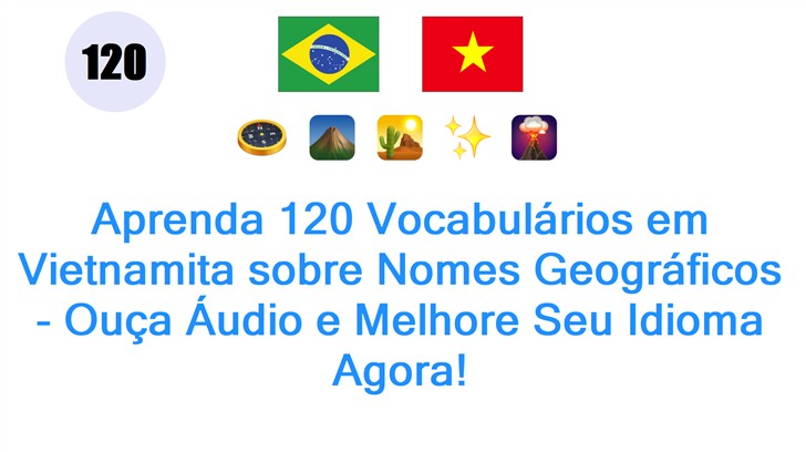 Aprenda 120 Vocabulários em Vietnamita sobre Nomes Geográficos - Ouça Áudio e Melhore Seu Idioma Agora!
